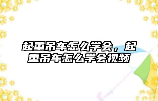 起重吊車怎么學(xué)會，起重吊車怎么學(xué)會視頻