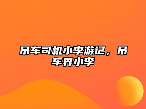 吊車司機小李游記，吊車界小李