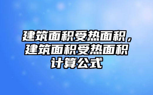 建筑面積受熱面積，建筑面積受熱面積計(jì)算公式