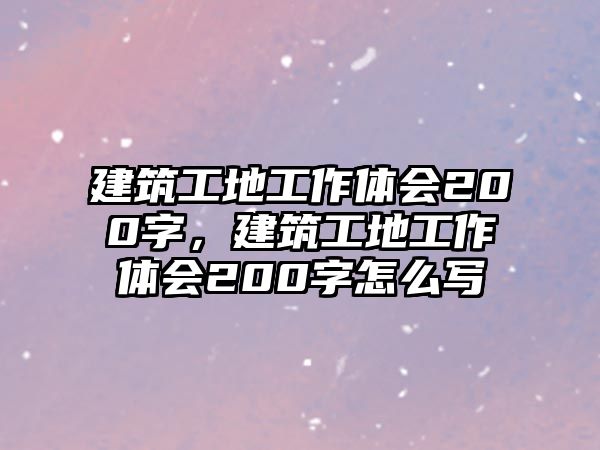 建筑工地工作體會200字，建筑工地工作體會200字怎么寫