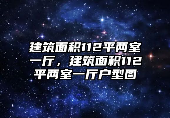 建筑面積112平兩室一廳，建筑面積112平兩室一廳戶型圖