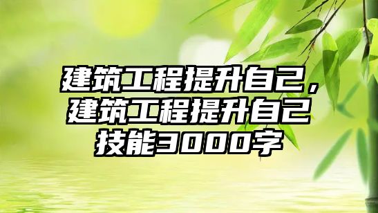 建筑工程提升自己，建筑工程提升自己技能3000字