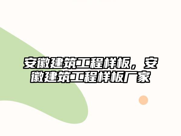 安徽建筑工程樣板，安徽建筑工程樣板廠家