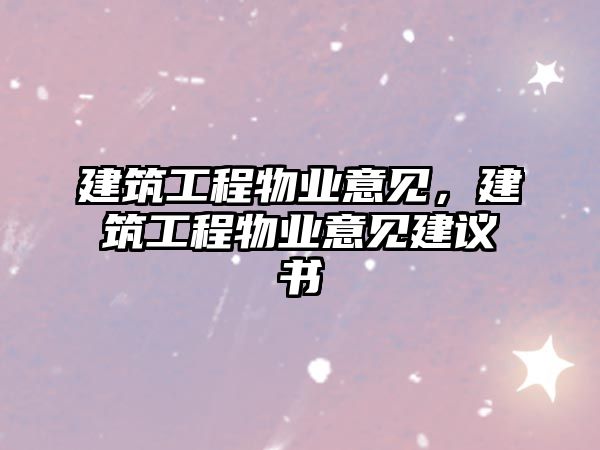 建筑工程物業(yè)意見，建筑工程物業(yè)意見建議書