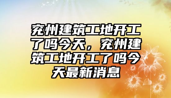 兗州建筑工地開工了嗎今天，兗州建筑工地開工了嗎今天最新消息