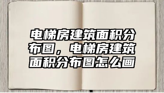 電梯房建筑面積分布圖，電梯房建筑面積分布圖怎么畫