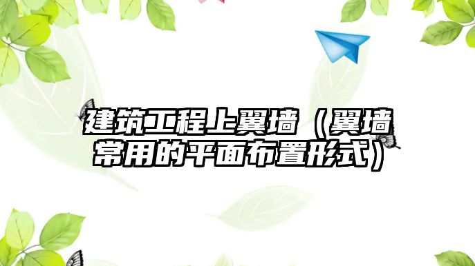 建筑工程上翼墻（翼墻常用的平面布置形式）