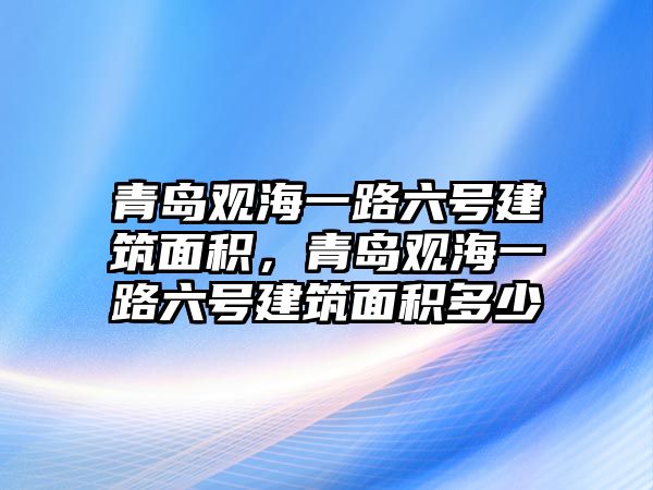 青島觀海一路六號建筑面積，青島觀海一路六號建筑面積多少