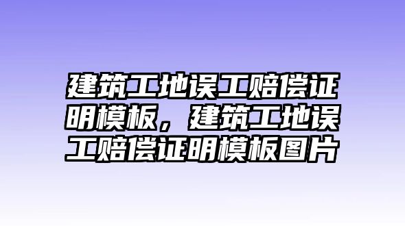 建筑工地誤工賠償證明模板，建筑工地誤工賠償證明模板圖片