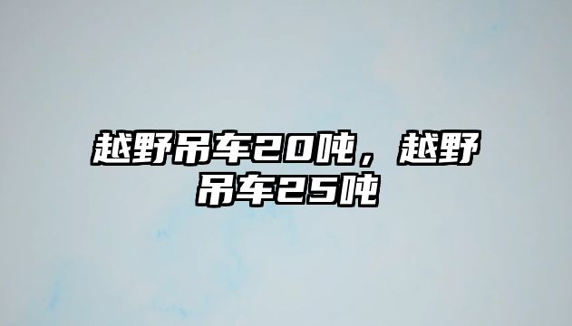 越野吊車20噸，越野吊車25噸