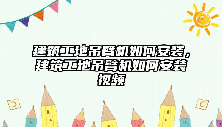 建筑工地吊臂機(jī)如何安裝，建筑工地吊臂機(jī)如何安裝視頻