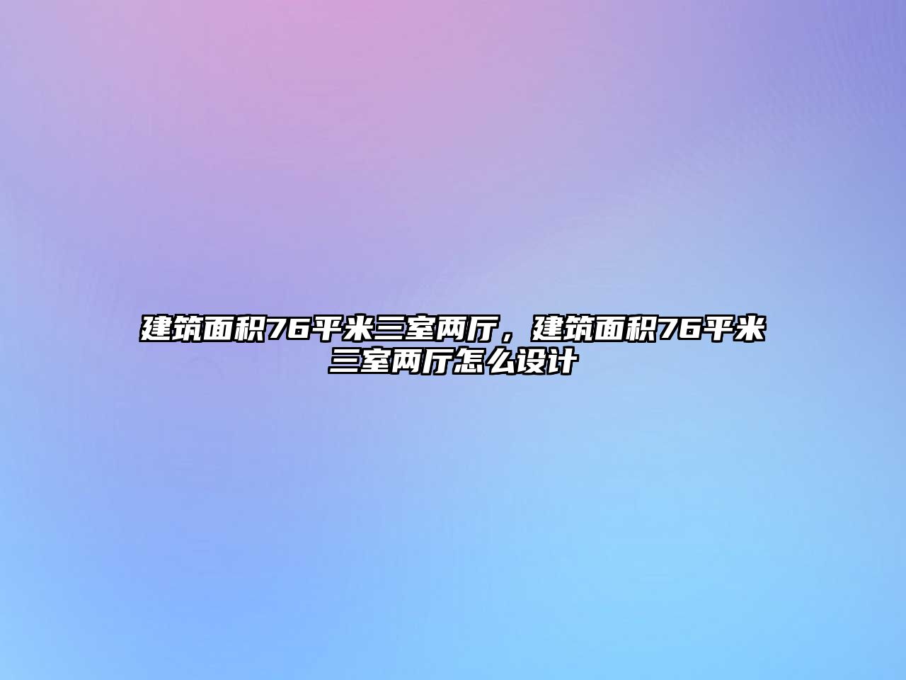 建筑面積76平米三室兩廳，建筑面積76平米三室兩廳怎么設(shè)計