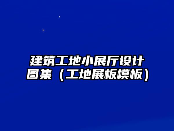 建筑工地小展廳設計圖集（工地展板模板）