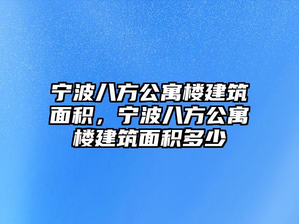 寧波八方公寓樓建筑面積，寧波八方公寓樓建筑面積多少