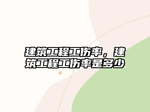 建筑工程工傷率，建筑工程工傷率是多少