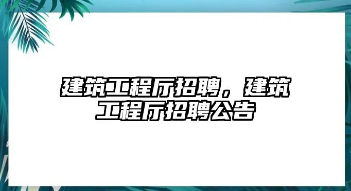 建筑工程廳招聘，建筑工程廳招聘公告