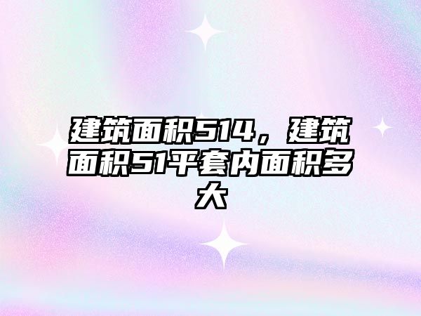 建筑面積514，建筑面積51平套內(nèi)面積多大