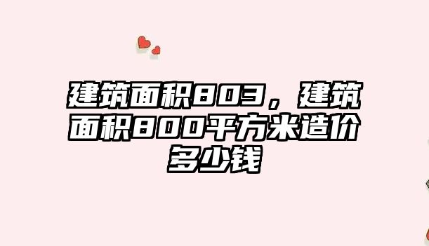 建筑面積803，建筑面積800平方米造價多少錢