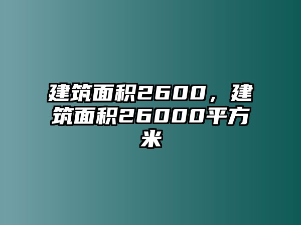 建筑面積2600，建筑面積26000平方米