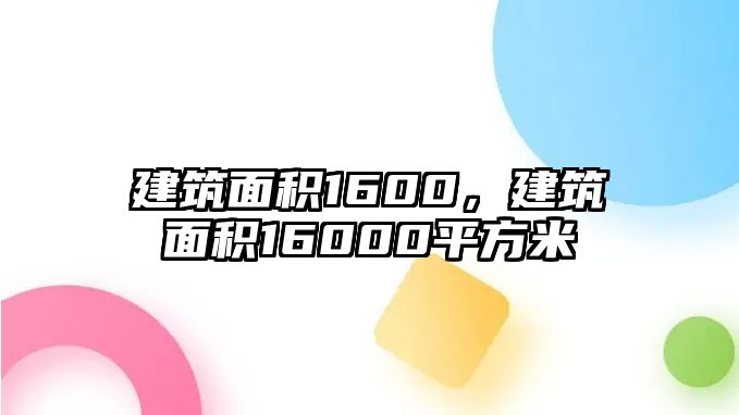 建筑面積1600，建筑面積16000平方米