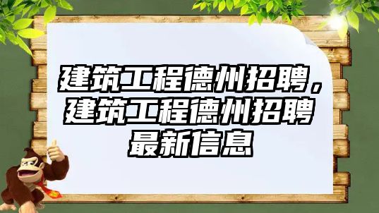 建筑工程德州招聘，建筑工程德州招聘最新信息