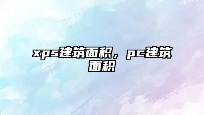 xps建筑面積，pc建筑面積