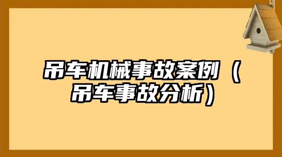 吊車機械事故案例（吊車事故分析）