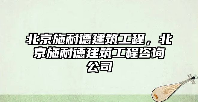 北京施耐德建筑工程，北京施耐德建筑工程咨詢公司