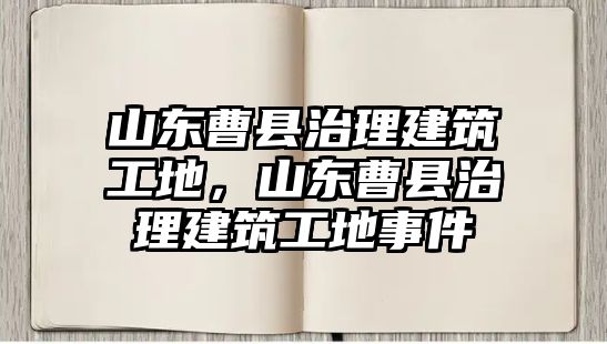 山東曹縣治理建筑工地，山東曹縣治理建筑工地事件