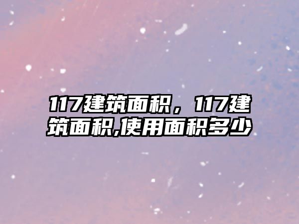 117建筑面積，117建筑面積,使用面積多少