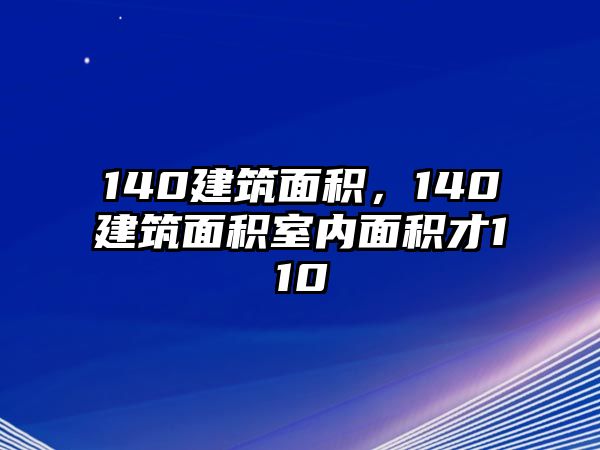 140建筑面積，140建筑面積室內(nèi)面積才110