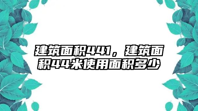 建筑面積441，建筑面積44米使用面積多少