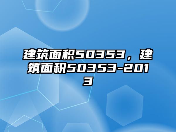 建筑面積50353，建筑面積50353-2013