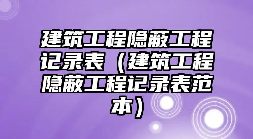 建筑工程隱蔽工程記錄表（建筑工程隱蔽工程記錄表范本）