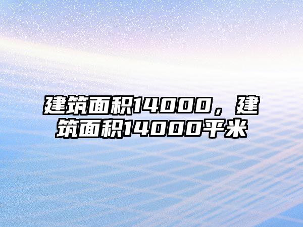 建筑面積14000，建筑面積14000平米