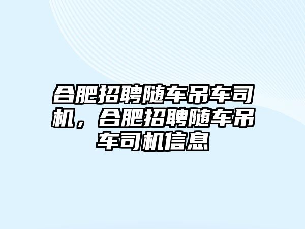 合肥招聘隨車吊車司機(jī)，合肥招聘隨車吊車司機(jī)信息