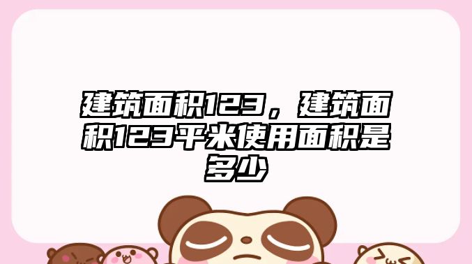 建筑面積123，建筑面積123平米使用面積是多少