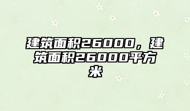 建筑面積26000，建筑面積26000平方米