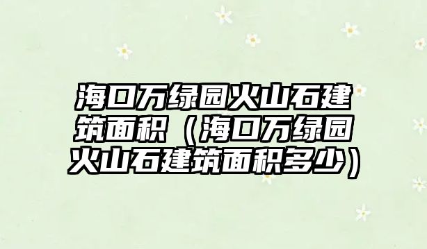 ?？谌f綠園火山石建筑面積（?？谌f綠園火山石建筑面積多少）