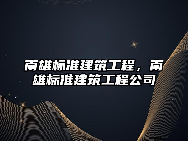 南雄標準建筑工程，南雄標準建筑工程公司