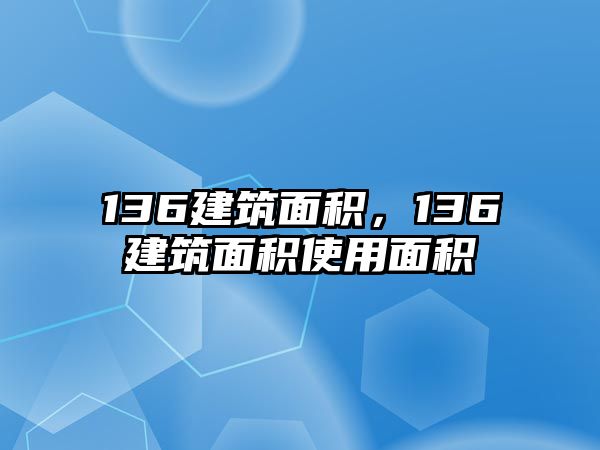 136建筑面積，136建筑面積使用面積