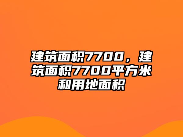 建筑面積7700，建筑面積7700平方米和用地面積