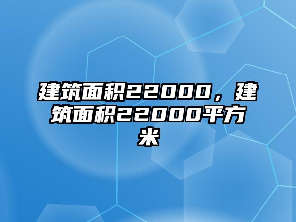 建筑面積22000，建筑面積22000平方米