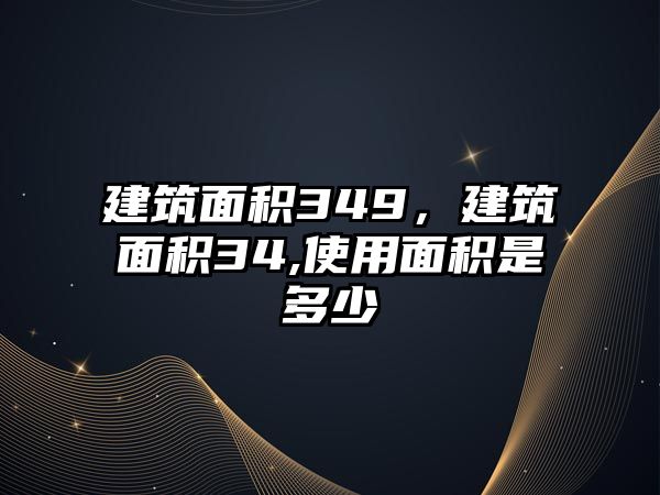 建筑面積349，建筑面積34,使用面積是多少