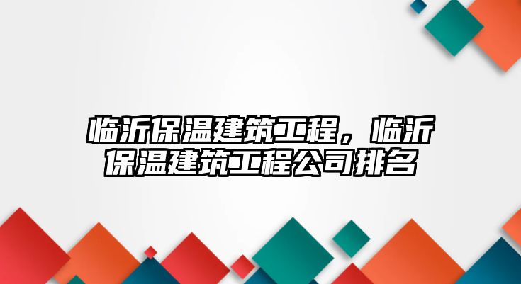 臨沂保溫建筑工程，臨沂保溫建筑工程公司排名