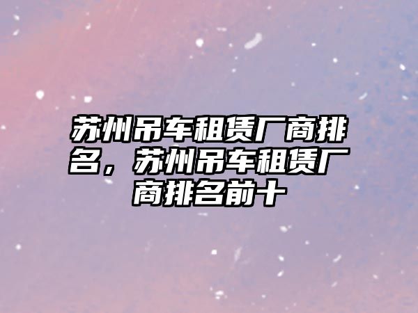 蘇州吊車租賃廠商排名，蘇州吊車租賃廠商排名前十