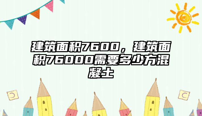 建筑面積7600，建筑面積76000需要多少方混凝土