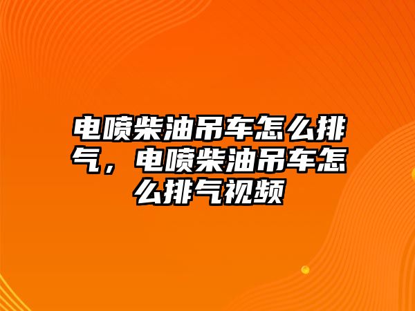 電噴柴油吊車怎么排氣，電噴柴油吊車怎么排氣視頻