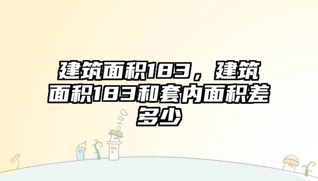 建筑面積183，建筑面積183和套內面積差多少