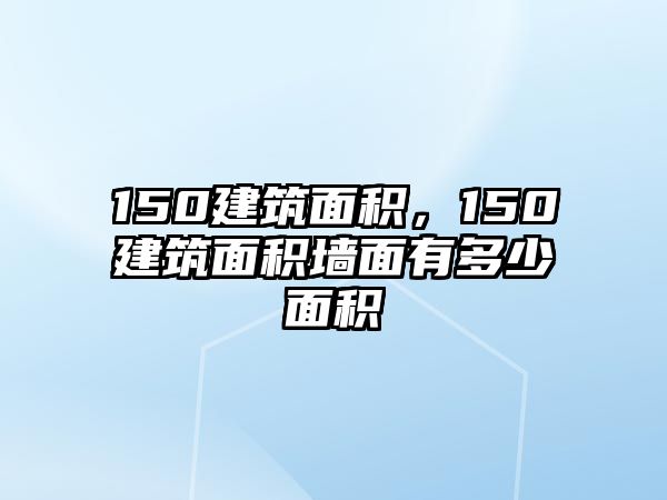 150建筑面積，150建筑面積墻面有多少面積